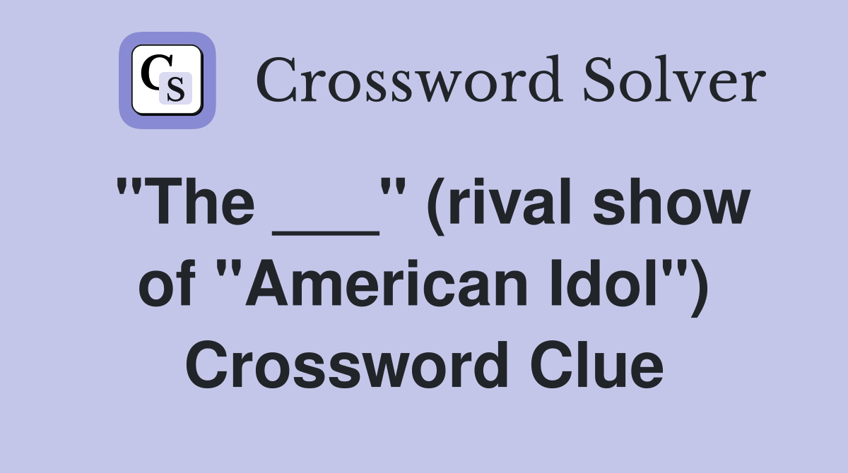 "The ___" (rival show of "American Idol") Crossword Clue Answers